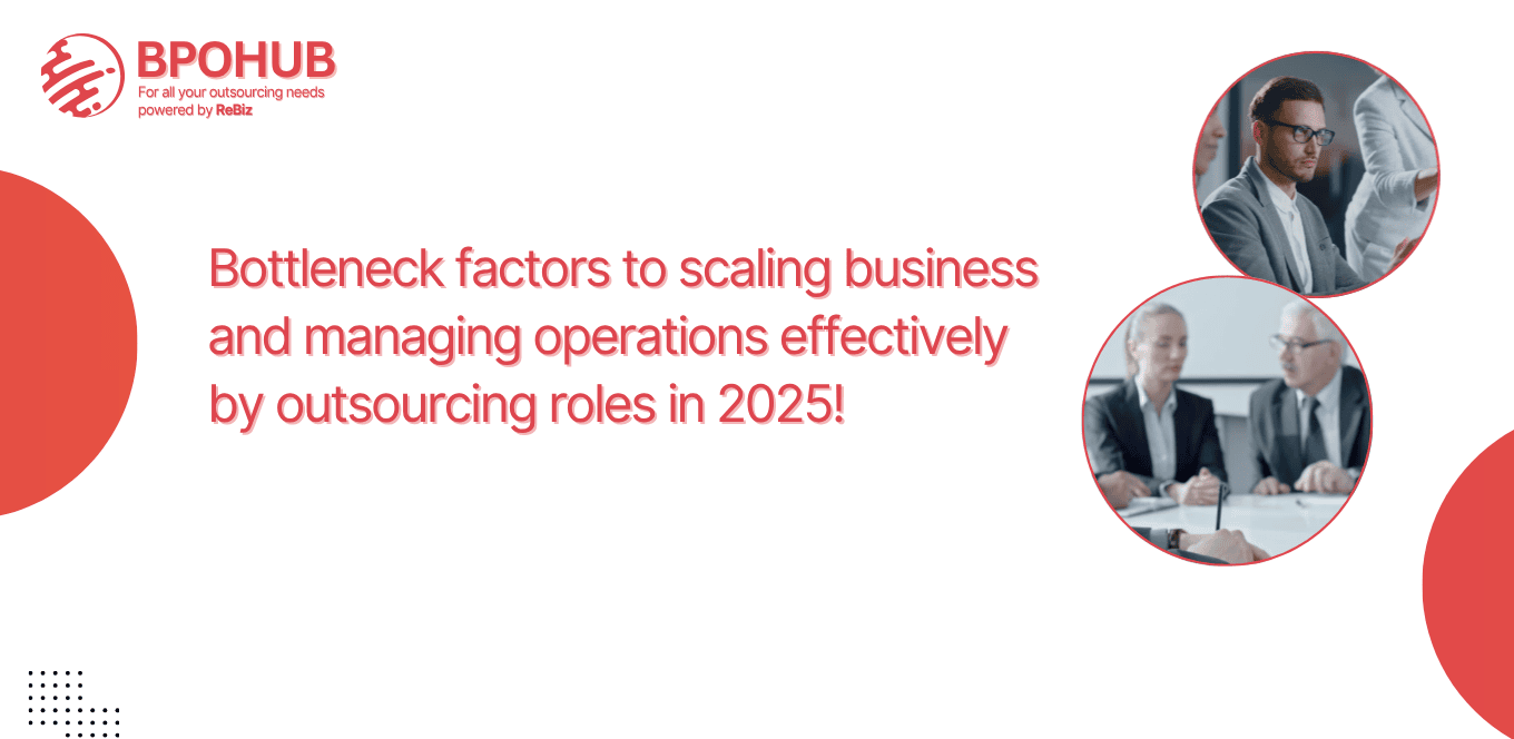 Bottleneck factors to scaling business and managing operations effectively by outsourcing roles in 2025!